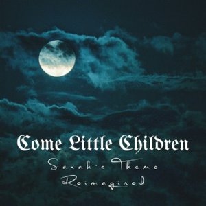 Come Little Children (Sarah's Theme) (feat. CelestialUnicorn, Cal Shafer & the Amazin Bazin) [Reimagined] - Single