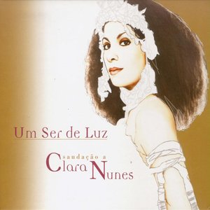 Um Ser de Luz - Saudação a Clara Nunes