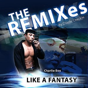 The Remixes by Charlie Check'm  (Like A Fantasy)