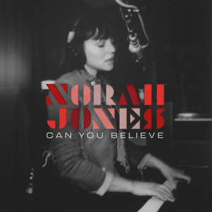 Norah Jones - Can You Believe - Zortam Music