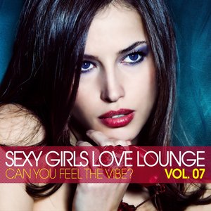 Sexy Girls Love Lounge - Can You Feel the Vibe, Vol. 07