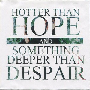 HOTTER THAN HOPE AND SOMETHING DEEPER THAN DESPAIR