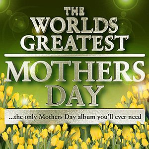 World's Greatest Mothers Day Album - The Only Mothers Day Tribute Album You'll Ever Need