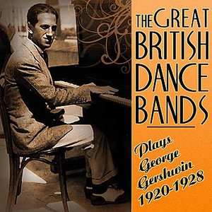 The Great British Dance Bands Play George Gershwin 1920 - 1928