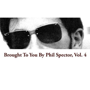 Brought To You By Phil Spector, Vol. 4