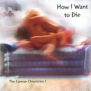 How I Want to Die -- the Catman Chronicles 1