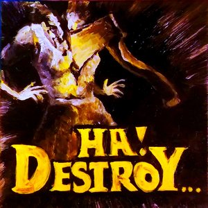 Ha! Destroy…