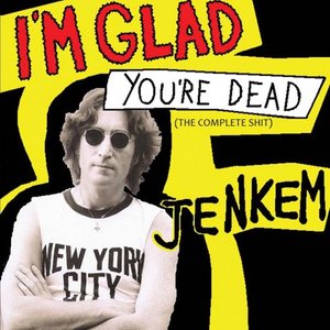 I'm Glad You're Dead (The Complete Shit)