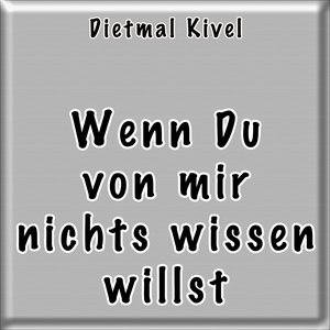 Wenn Du von mir nichts wissen willst