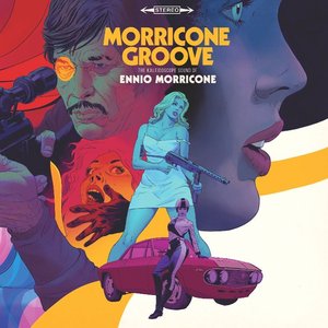 Morricone Groove: The Kaleidoscope Sound of Ennio Morricone 1964-1977