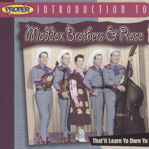 A Proper Introduction to the Maddox Brothers & Rose: That'll Learn Ya Durn Ya