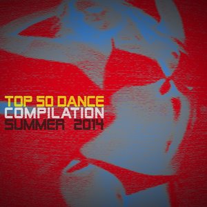 Top 50 Dance Compilation Summer 2014 (Dance Hits 2014 for Ibiza, Formentera, Rimini, Barcellonariccione, Miami)