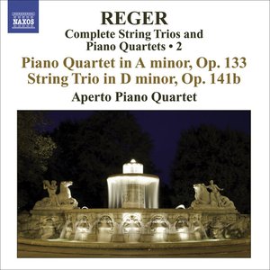 Reger, M: String Trios and Piano Quartets (Complete), Vol. 2 - Piano Quartet, Op. 133 / String Trio, Op. 141B