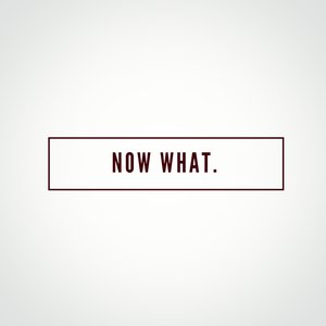 Now What