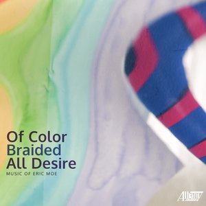 Eric Moe: Of Color Braided All Desire