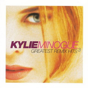 Kylie Minogue - Greatest Remix Hits Volume 3 [Disc 1] - Zortam Music