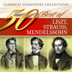 Classical Composers Collections: 50 Best of Liszt, Strauss, Mendelssohn