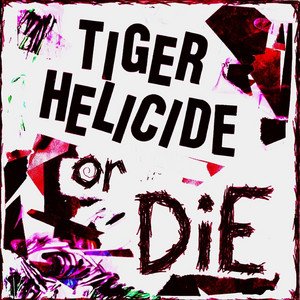 TIGER HELICIDE OR DIE