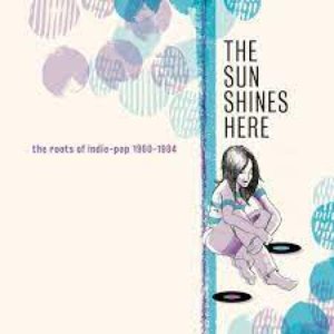 The Sun Shines Here (The Roots Of Indie-Pop 1980-1984)