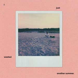 I just wasted another summer