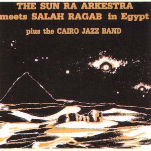 The Sun Ra Arkestra Meets Salah Ragab In Egypt