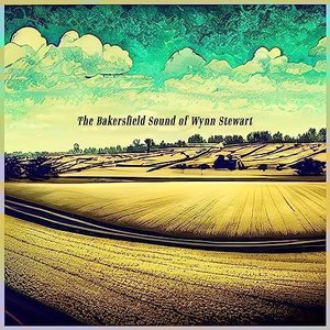 The Bakersfield Sound of Wynn Stewart