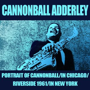 Portrait of Cannonball / in Chicago / Riverside 1961 / in New York