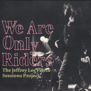 We Are Only Riders - The Jeffrey Lee Pierce Sessions Project