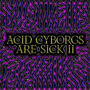 Acid Cyborgs Are Sick II