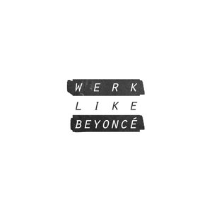 Werk Like Beyoncé