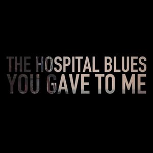 The Hospital Blues You Gave to Me