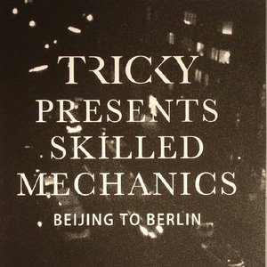 Tricky presents Skilled Mechanics: Beijing to Berlin