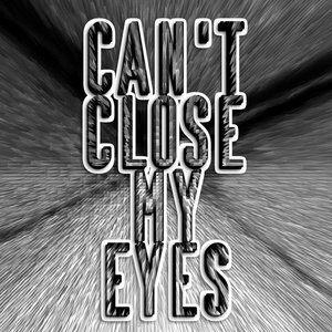 Can't close my eyes