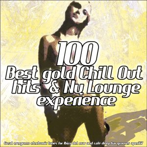 100 Best Gold Chill Out Hits & Nu Lounge Experience (Great Evergreen Electronic Tunes for Ibiza Mar Relaxing and Café Bar Aperitif)