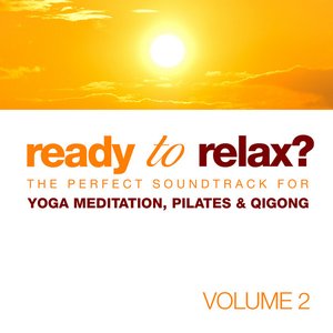 Ready to Relax? The Perfect Soundtrack for Yoga Meditation, Pilates & Qigong Vol. 2