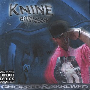 KNINE BORN AGAIN SKREWED & CHOPPED