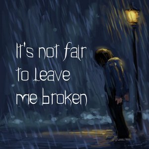 It's Not Fair To Leave Me Broken