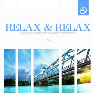 Relax & Relax, Vol. 3 (A Journey to Your Deepest Relaxation and Meditation,massage, Stress Relief, Yoga and Sound Therapy)