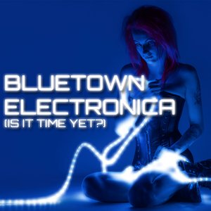 Bluetown Electronica (Is It Time Yet?)