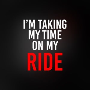 I'm Taking My Time on My Ride
