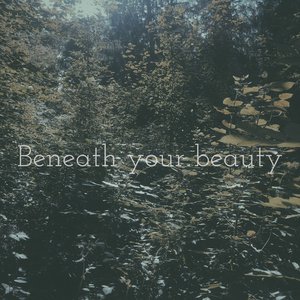 Beneath Your Beauty