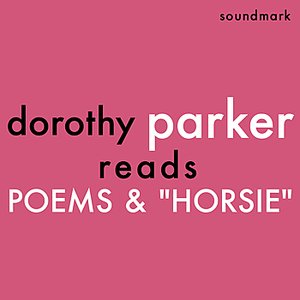 Dorothy Parker Reads Poems and Horsie - The Complete 1956 Spoken Arts Recordings