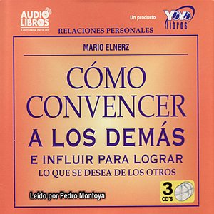 Cómo Convencer A Los Demás E Influir Para Lograr Lo Que Se Desea De Los Otros (Unabridged)