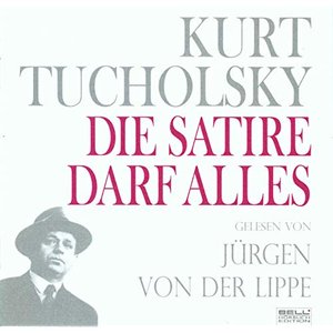 Kurt Tucholsky: Die Satire Darf Alles!