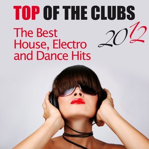 Top of the Clubs 2012 (The Best House, Electro and Dance Hits)