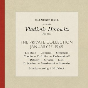 Vladimir Horowitz live at Carnegie Hall - Recital January 17, 1949: Bach, Clementi, Schumann, Chopin, Prokofiev, Rachmaninoff, Debussy, Scriabin, Liszt, Scarlatti, Moszkowski & Horowitz