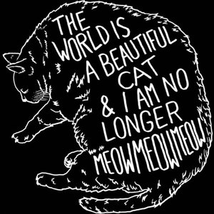 The World is a Beautiful Cat & I am No Longer Meow Meow Meow