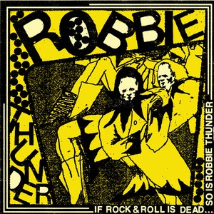 IF ROCK N ROLL IS DEAD... SO IS ROBBIE THUNDER