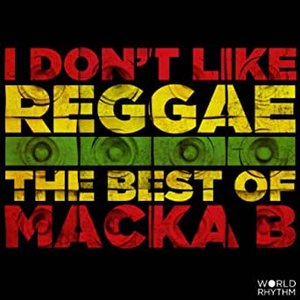 I Don't Like Reggae: The Best of Macka B