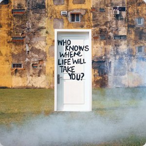 Who Knows Where Life Will Take You?